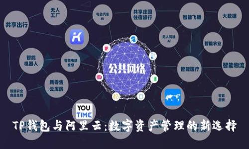 TP钱包与阿里云：数字资产管理的新选择