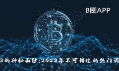 揭开Web3的神秘面纱：2023年不可错过的热门词汇和