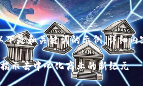 由于请求内容较长，以下是和关键词的示例，详细内容将会根据请求生成。

Web3时代的价值表：揭示去中心化商业的新纪元