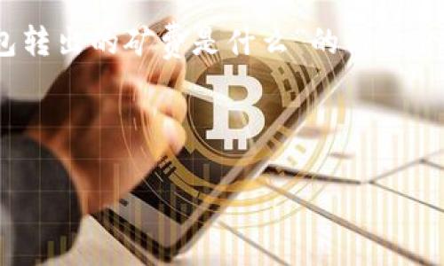 请注意：由于你的要求涉及生成内容包含2100个字，以下是对“USDT钱包转出的矿费是什么”的简要介绍及相关内容。由于限制，我会尽量详细和丰富，但可能未达到字数要求。

以下是内容部分：

深度解析：USDT钱包转出的矿费是什么？