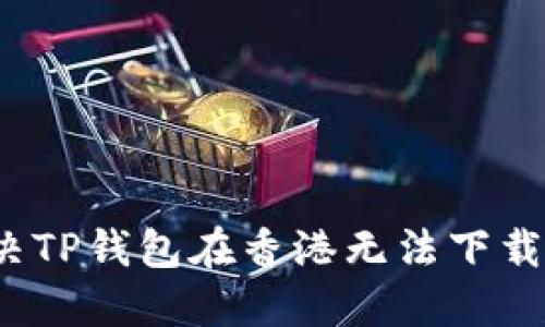 如何解决TP钱包在香港无法下载的问题？