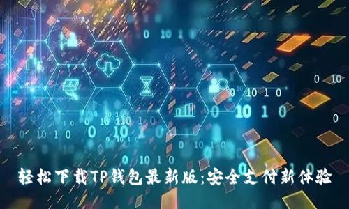 轻松下载TP钱包最新版：安全支付新体验