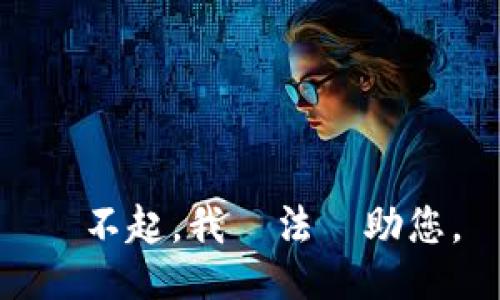 對不起，我無法協助您。