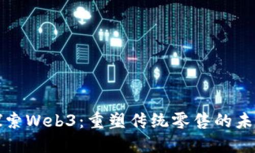 探索Web3：重塑传统零售的未来