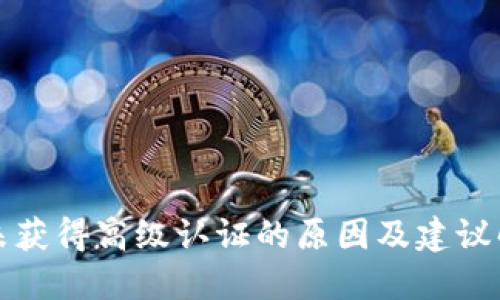 TP钱包未获得高级认证的原因及建议解决方案