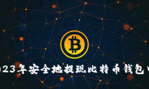 如何在2023年安全地提现比特币钱包中的资金？