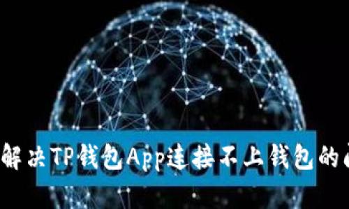 如何解决TP钱包App连接不上钱包的问题？
