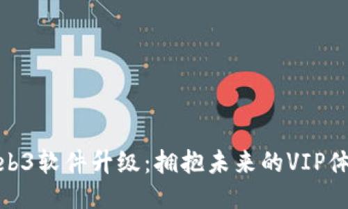 Web3软件升级：拥抱未来的VIP体验