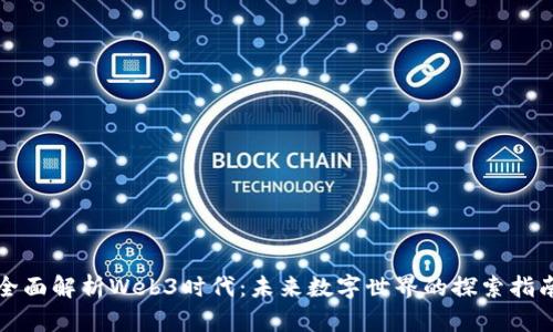 全面解析Web3时代：未来数字世界的探索指南