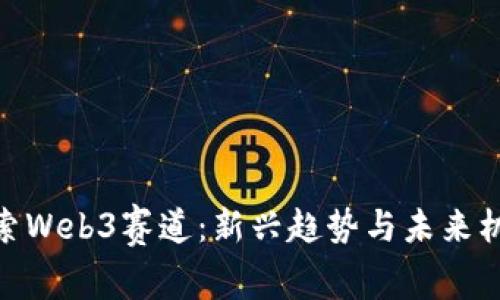探索Web3赛道：新兴趋势与未来机遇