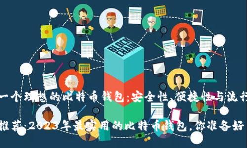 创建一个理想的比特币钱包：安全性、便捷性与流行趋势

热门推荐：2023年最实用的比特币钱包，你准备好了吗？