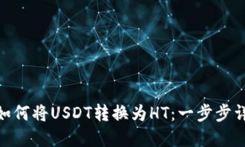 : 小狐狸钱包如何将USDT转换为HT：一步步详解及最佳策略