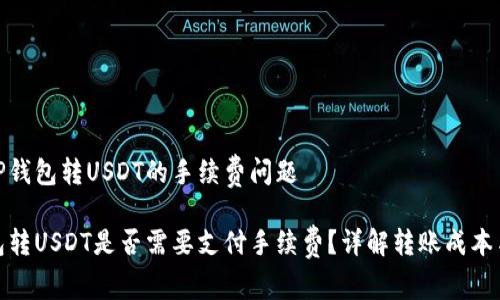 趣谈TP钱包转USDT的手续费问题

TP钱包转USDT是否需要支付手续费？详解转账成本与策略