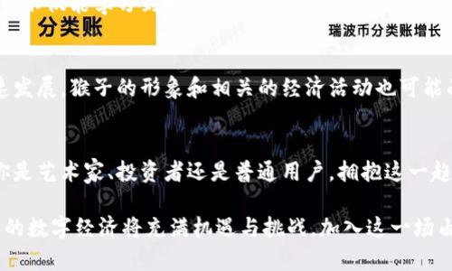 biao ti/biao tiWeb3猴子：抓住未来数字经济的无穷潜力！/biao ti

Web3, 猴子, 数字经济, NFT, 去中心化/guanjianci

引言：数字时代的变革
在当前快速发展的数字时代，Web3的概念无疑成为了新的热门话题。它代表着互联网的第三次革命，这是一个去中心化、建立在区块链技术之上的全新生态系统。其中，“猴子”这一元素也频繁出现在讨论中，它不仅仅是动物的象征，更是在NFT（非同质化代币）文化中流行的代表之一。通过洗练的艺术作品和独特的数字资产，猴子为我们展现了未来数字经济的无限潜力。

猴子背后的文化意义
说到猴子，我们自然会想到那些活泼、机智的形象。猴子在各个文化中都有着不同的象征意义。在中国文化中，猴子被视为灵性和智慧的象征；而在西方文化里，猴子则常被视作调皮、搞笑的角色。进入数字艺术的领域，这些文化背景赋予了猴子更加丰富的内涵，吸引了大批用户参与其中，创造和交易与猴子有关的艺术作品。

Web3猴子的崛起：NFT热潮
随着NFT的兴起，猴子这一形象逐渐成为了数字艺术中不可或缺的一部分。早在2017年，CryptoPunks的流行便为NFT奠定了基础，其中的猴子形象也吸引了眼球。无论是有趣的头像，还是具有丰富表情及个性的设计，NFT中的猴子不仅仅是一串数字，更代表了一种身份和表达。参与者通过购买和交易这些数字猴子，能够展现自己与众不同的个性及对未来趋势的敏感度。

去中心化与数字经济的关系
Web3的核心理念是去中心化，这意味着没有单一的控制主体，每个用户都有权参与和决策。这与传统互联网模式形成鲜明对比，后者往往由少数大型公司所主导。数字经济的快速发展伴随着去中心化的推动，让我们看到了一种新的可能性。在Web3的框架下，用户能够直接从他们的创造中获益，创造力与经济利益成为了一种紧密结合的关系。

猴子形象背后的商业潜力
在Web3的生态系统中，猴子这一形象的商机无处不在。首先，作为一个广受欢迎的符号，它可以轻松地转化为各种商品，比如服饰、玩具和数字收藏品。其次，从投资的角度来看，稀有的猴子NFT可能会随着时间的推移而增值，成为投资者的重要资产。但是，投资这种数字资产也存在着风险，用户在参与时需保持谨慎，以免造成不必要的经济损失。

猴子艺术作品的多样化
在商机的背后，猴子艺术作品的多样性也是值得关注的。艺术家们通过不同的技术手段，展现出了多姿多彩的猴子形象。无论是栩栩如生的3D建模，还是充满幻想色彩的二维插画，猴子都以各种不同的面貌呈现在大家面前。这样的多样化不仅提升了艺术作品的观赏性，同时也扩大了受众群体，使得对猴子形象的喜爱从艺术圈扩展到了更广泛的普通人群。

参与Web3的猴子社区
如今，许多人通过加入Web3的猴子社区，进一步深化了对这一领域的理解。这些社区为成员提供了讨论、交易和创作的平台，同时也促进了买卖双方的互动。在这样的社区中，成员不仅能学习到更多的碰撞知识，还能交到志同道合的朋友，形成一种积极向上的气氛。无论是参与讨论，还是参与创作，用户在社区中的每一次反馈都可能会影响到未来的项目走向，这种参与感是传统网络所不能给予的。

猴子的未来：展望与反思
在Web3的背景下，猴子的未来绝对是值得期待的。从个人投资到社区文化，从艺术创作到商业机会，数字世界中的猴子展现了其多种可能性。然而，随着市场的变化和技术的高速发展，猴子的形象和相关的经济活动也可能面临挑战。无论是参与者还是投资者，都需要保持一定的警觉，避免跟风而盲目投资。同时，坚守创造的初心，在艺术创作的过程中，追求更高的价值和意义，才是未来的长久之道。

总结：拥抱Web3猴子文化的机遇
总而言之，Web3猴子不仅仅是数字世界的象征，更是一个新经济时代的开端。在这一全新生态系统中，去中心化的理念与个人创造力交织在一起，推动着数字文化的发展。无论你是艺术家、投资者还是普通用户，拥抱这一趋势，将为你开启一扇通向未来的大门。在这个无限可能的数字经济中，抓住猴子这一灵动的符号，你将有机会在变革中找到自己的一席之地。

无论你是对数字艺术感兴趣，还是想要了解更多关于Web3的知识，猴子这一形象无疑是一个值得关注的领域。它不仅让我们能够从不同的角度欣赏艺术，更使我们意识到，未来的数字经济将充满机遇与挑战。加入这一场由猴子引领的革命，让我们一起探索Web3的无限可能！