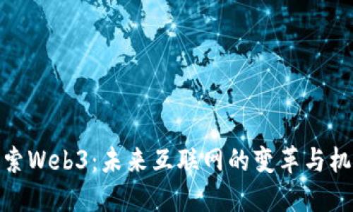 探索Web3：未来互联网的变革与机遇