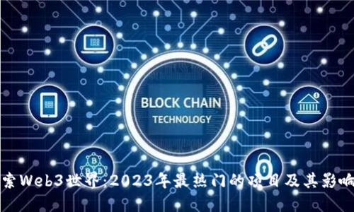 探索Web3世界：2023年最热门的项目及其影响力