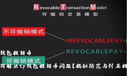 tp钱包提错币

如何解决tp钱包提错币问题？揭秘防范与纠正措施