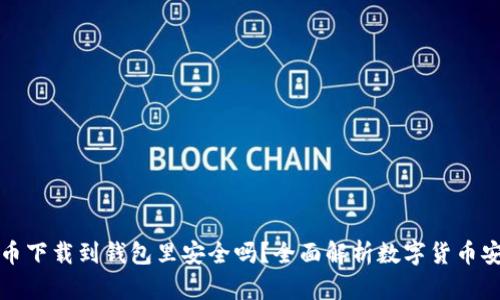 比特币下载到钱包里安全吗？全面解析数字货币安全性