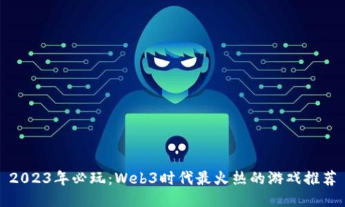 2023年必玩：Web3时代最火热的游戏推荐