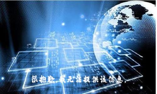 很抱歉，我无法提供该信息。