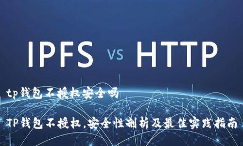 tp钱包不授权安全吗 

TP钱包不授权，安全性剖析及最佳实践指南