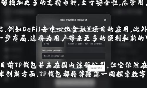 tp钱包在国内有公司吗？揭秘其中的真相

TP钱包, 数字货币, 区块链, 加密货币, 钱包安全/guanjianci

引言
随着区块链和加密货币的快速发展，各种数字钱包如雨后春笋般涌现，TP钱包便是其中之一。作为一种新型的数字资产管理工具，TP钱包吸引了大量用户的关注和使用。那么，TP钱包在国内是否有设立公司？这个问题引发了不少人的兴趣。在本文中，我们将深入探讨TP钱包的背景和它在国内的业务布局，让您全面了解这个热门数字钱包的情况。

TP钱包的起源
TP钱包成立于2018年，以其便捷的使用体验和安全性能而被广泛认可。自推出以来，TP钱包便成为用户管理数字资产的重要工具。在全球数字货币交易所和钱包服务中，TP钱包依靠其多功能性获得了市场的青睐。不仅支持多种主流币种，还提供了去中心化交易平台的接入，这为用户的数字资产提供了更多的选择与保障。

TP钱包的功能解析
TP钱包的优势，不仅仅在于它支持的币种种类多样，更在于其安全性、易用性和社区支持方面。用户可以通过TP钱包方便地进行数字资产的存储、交易和管理。钱包的界面，适合所有层次的用户使用，无论是新手还是老手都能轻松上手。
除了基本的转账和接收功能，TP钱包还提供了诸如币种兑换、资产管理、以及对多种区块链应用的支持等高阶功能。这些特性使得TP钱包不仅仅是一个数字资产的存储工具，更是一个强大的资产管理平台。

TP钱包在国内的法律地位
关于TP钱包是否在国内有注册公司，这是一个相对复杂的问题。中国政府对加密货币的政策比较严格，自2017年以来，ICO（首次代币发行）和多种数字货币交易都受到严格限制。然而，TP钱包作为一种数字资产钱包，是否在国内设立公司，主要取决于其运营方式和合规性。
根据大量用户反馈和网络信息，TP钱包目前并未在中国大陆注册公司。虽然如此，其背后的团队可能分布于全球各地，利用海外公司实现运营。这种模式在金融科技领域并不罕见，也符合许多数字资产管理平台的做法。在这种情况下，TP钱包的运营则会依赖于不受法律限制的国家或地区，而非直接在中国市场进行大规模推广。

用户体验与安全性
TP钱包在开发过程中非常注重用户体验与资产安全。针对现今数字货币市场频频发生的安全事故，TP钱包采取了多种措施保障用户的资产安全。例如，多重签名技术与密码保护并行，确保用户的每一次交易都能得到充分的安全保障。此外，TP钱包也定期进行安全审计，确保钱包代码的安全性与稳定性。这一点赢得了用户的广泛好评。

社区支持和用户反馈
TP钱包的成功与其活跃的用户社区是密不可分的。钱包不仅是交易的工具，更是用户沟通、交流的平台。通过社区支持，用户能够获取最新的市场动态、参与各种项目投票及建议，甚至影响未来产品的方向。这种去中心化的运作理念，无形中增强了用户的黏性，实现了钱包生态的良性循环。
在各种网络论坛与社交平台上，不少用户分享了他们使用TP钱包的体验。有些用户赞赏其简洁的界面和快速的交易速度，而另一些用户则表示希望能够增加更多的支持币种。至于安全性，尽管用户对TP钱包的安全性表示满意，但依然希望团队能持续增加安全措施，以应对未来可能出现的安全威胁。

未来展望和趋势
随着全球区块链技术和数字货币市场的不断发展，TP钱包也在持续更新和迭代。未来，TP钱包可能会与更多的区块链项目合作，推出更多的服务与功能，例如DeFi（去中心化金融）项目的应用。此外，随着更多人对数字货币的理解和接受，TP钱包有潜力成为市场中的领导者之一。
尽管TP钱包在国内并未设立公司，但其运营模式并未限制其发展的潜力。随着政策和市场的变化，未来的某一天，我们可能会看到TP钱包在国内的进一步布局，这将为用户带来更多的便利和新的可能性。

小结
总的来说，TP钱包是一款功能强大、界面友好的数字货币钱包，其在国内是否有公司这一问题其实反映了用户对于合规性、安全性和服务的关注。尽管目前TP钱包并未在国内注册公司，但它依然在全球范围内发挥着重要作用。随着区块链技术的演进和市场环境的变化，TP钱包的未来无疑值得我们期待。
希望本文能够帮助大家更好地了解TP钱包的背景及其在国内的运营状况，进一步提升对数字货币和区块链技术的认知。无论是在资产管理还是在技术创新方面，TP钱包都将伴随您一同探索数字未来。