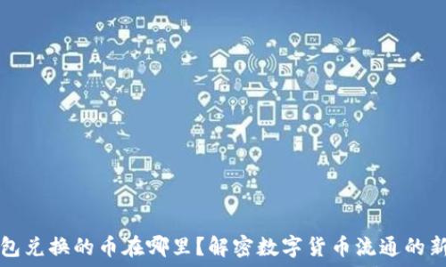   
TP钱包兑换的币在哪里？解密数字货币流通的新路径