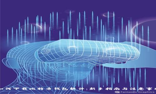 如何下载比特币钱包软件：新手指南与注意事项