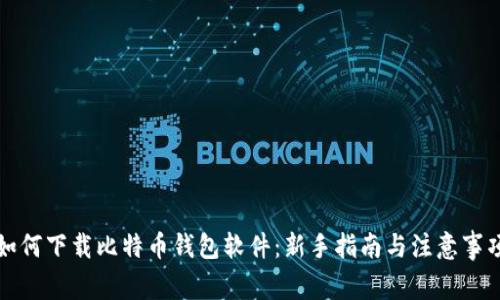 如何下载比特币钱包软件：新手指南与注意事项