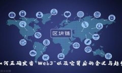 如何正确发音“Web3”以及它背后的含义与趋势
