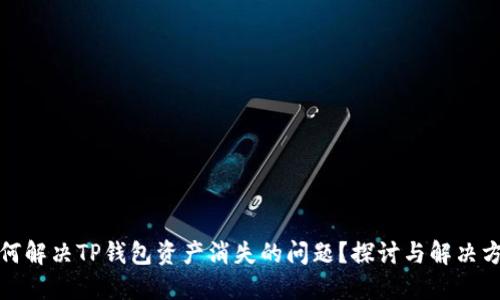 如何解决TP钱包资产消失的问题？探讨与解决方案