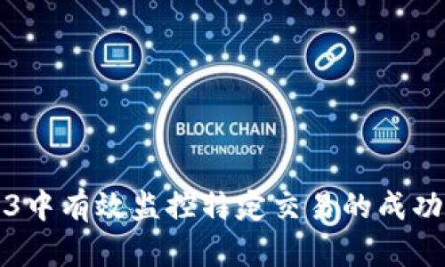 如何在Web3中有效监控特定交易的成功率及其方法