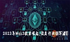 2023年Web3技术崛起：谁是行业领军者？