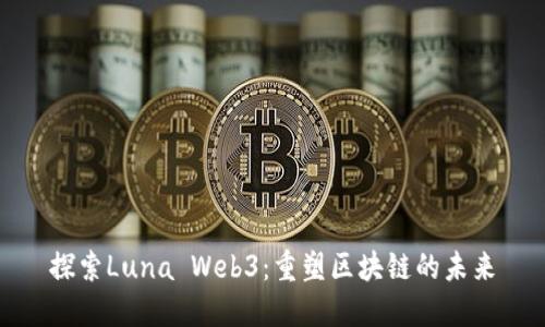 探索Luna Web3：重塑区块链的未来