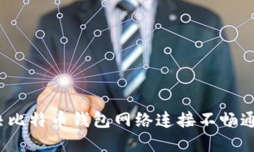 如何解决比特币钱包网络连接不畅通的问题？