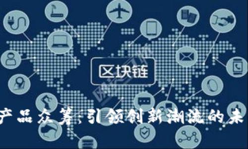 探索Web3产品众筹：引领创新潮流的未来投资方式