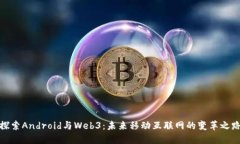 探索Android与Web3：未来移动互联网的变革之路