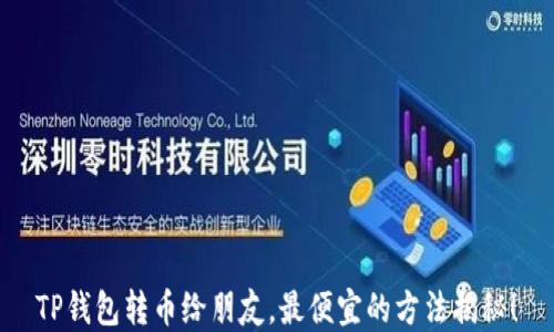 
TP钱包转币给朋友，最便宜的方法揭秘！