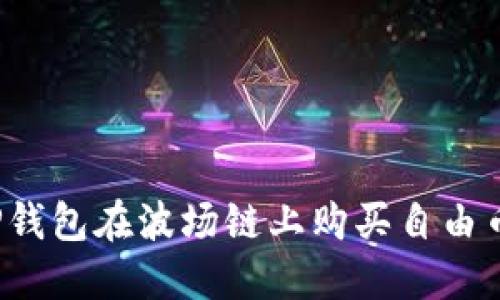 如何通过TP钱包在波场链上购买自由币？完全指南