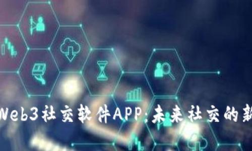 探索Web3社交软件APP：未来社交的新领域
