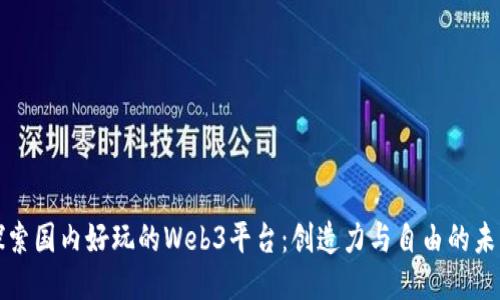 探索国内好玩的Web3平台：创造力与自由的未来