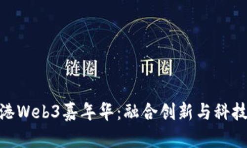 探寻香港Web3嘉年华：融合创新与科技的盛会