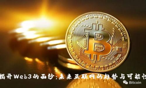 揭开Web3的面纱：未来互联网的趋势与可能性