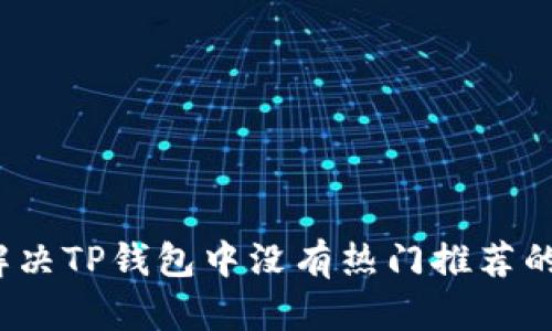 如何解决TP钱包中没有热门推荐的问题？