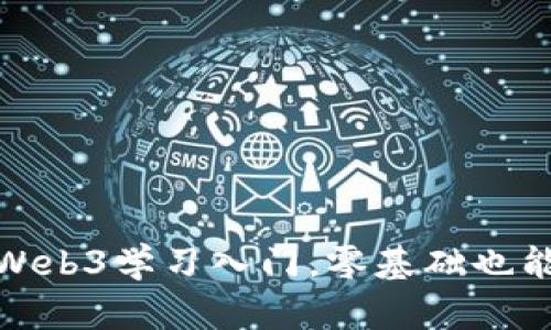 全面解析：Web3学习入门，零基础也能轻松掌握！