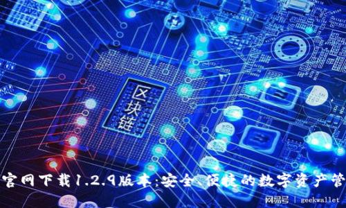 TP钱包官网下载1.2.9版本：安全、便捷的数字资产管理工具