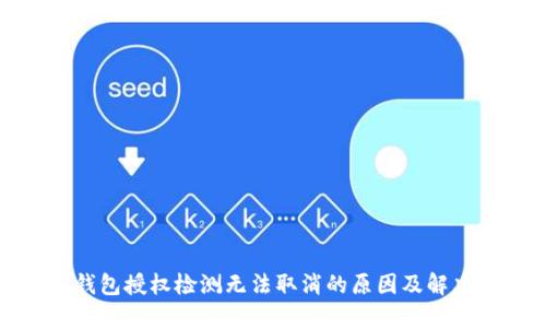 : TP钱包授权检测无法取消的原因及解决方案