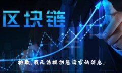 抱歉，我无法提供您请求的信息。