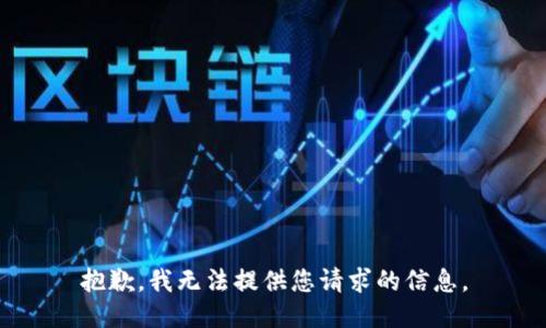 抱歉，我无法提供您请求的信息。