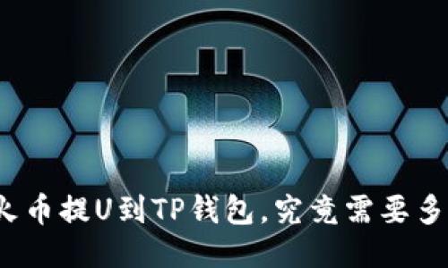 从火币提U到TP钱包，究竟需要多久？